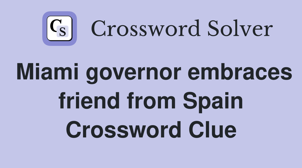 Miami governor embraces friend from Spain Crossword Clue