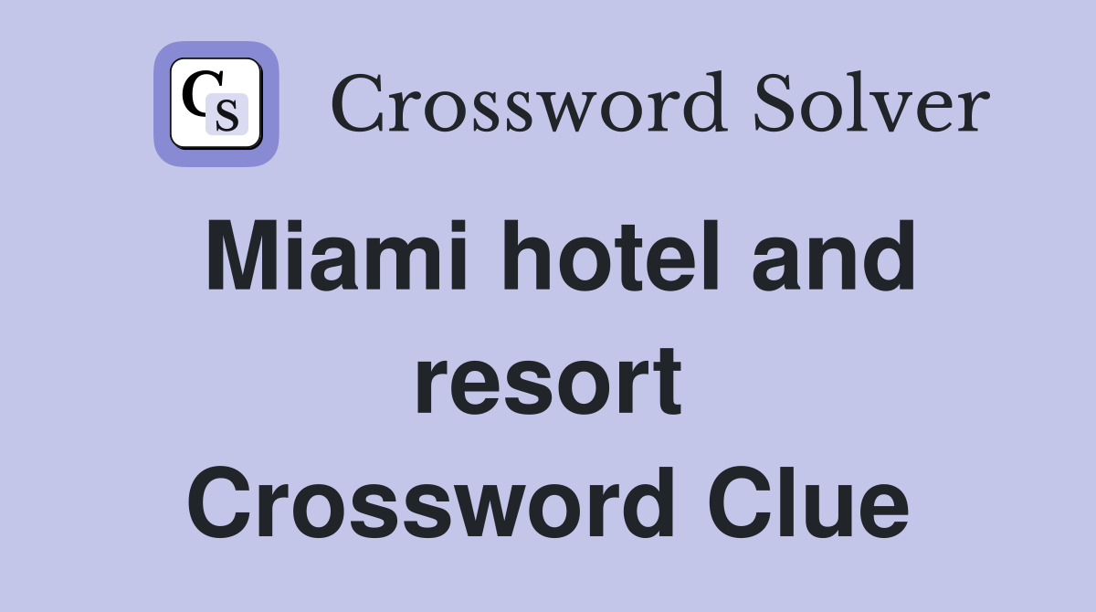 Miami hotel and resort Crossword Clue