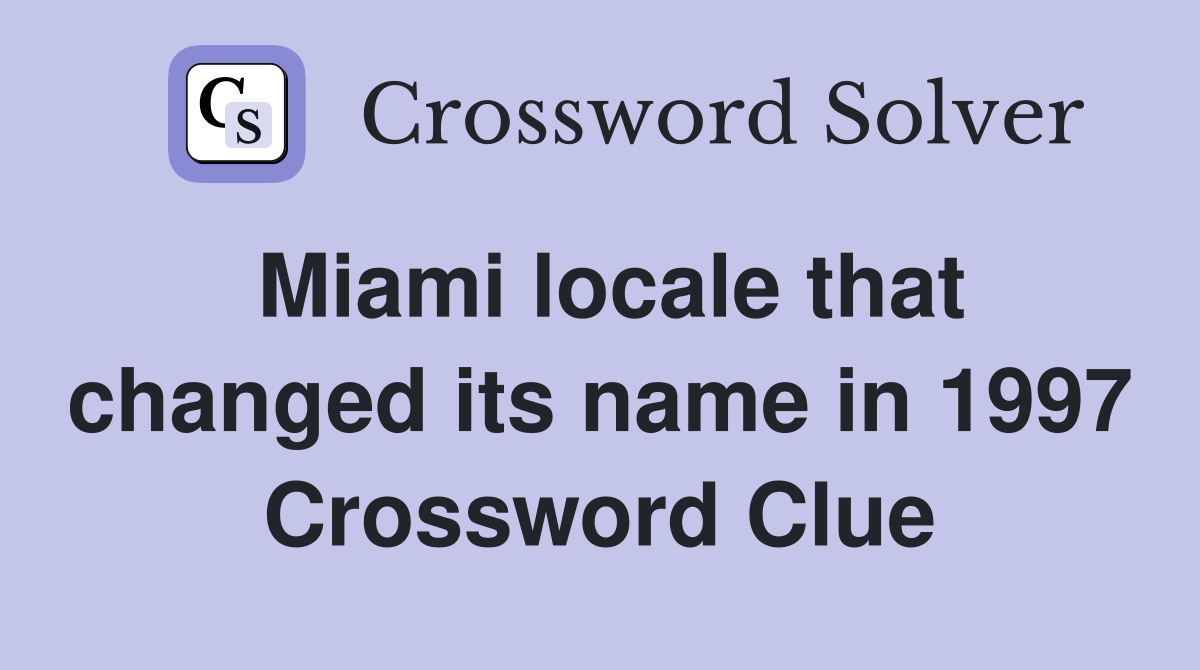 Miami locale that changed its name in 1997 Crossword Clue