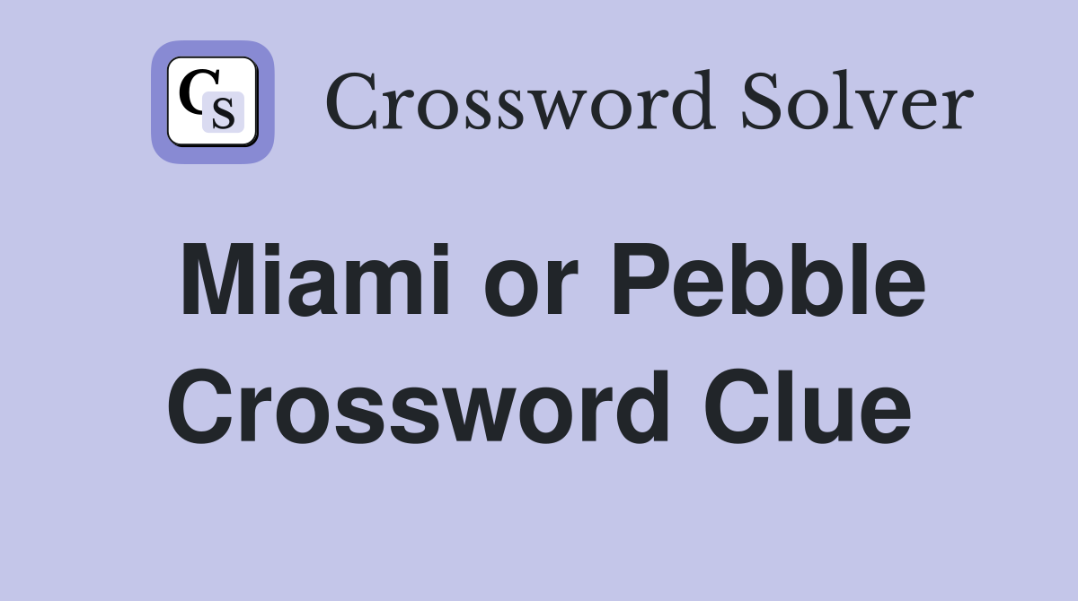 Miami or Pebble Crossword Clue