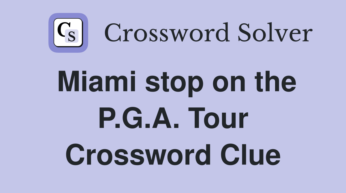Miami stop on the P.G.A. Tour Crossword Clue