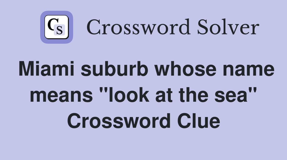 Miami suburb whose name means "look at the sea" Crossword Clue