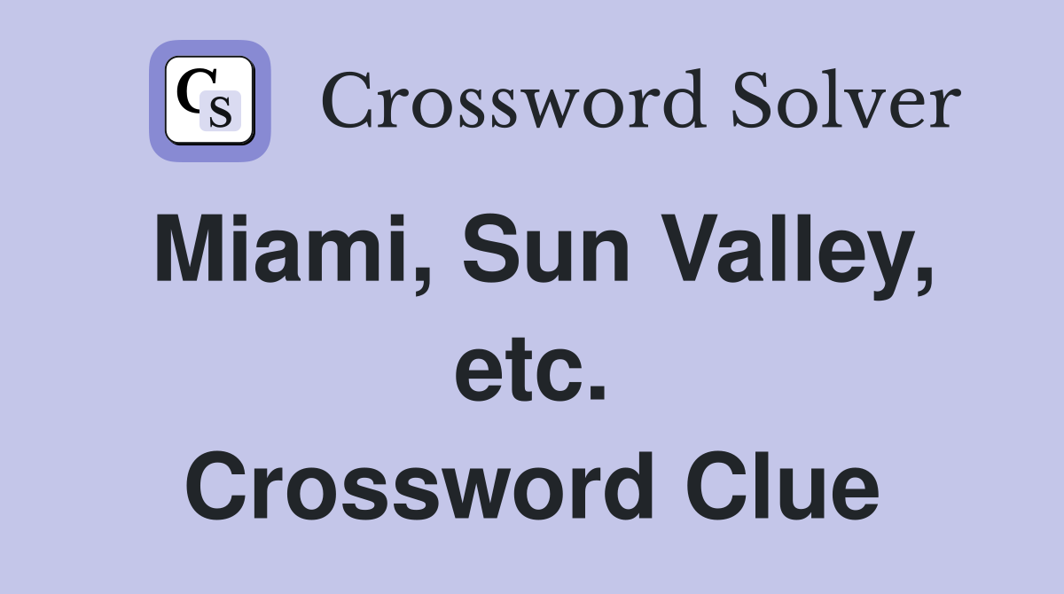 Miami, Sun Valley, etc. Crossword Clue