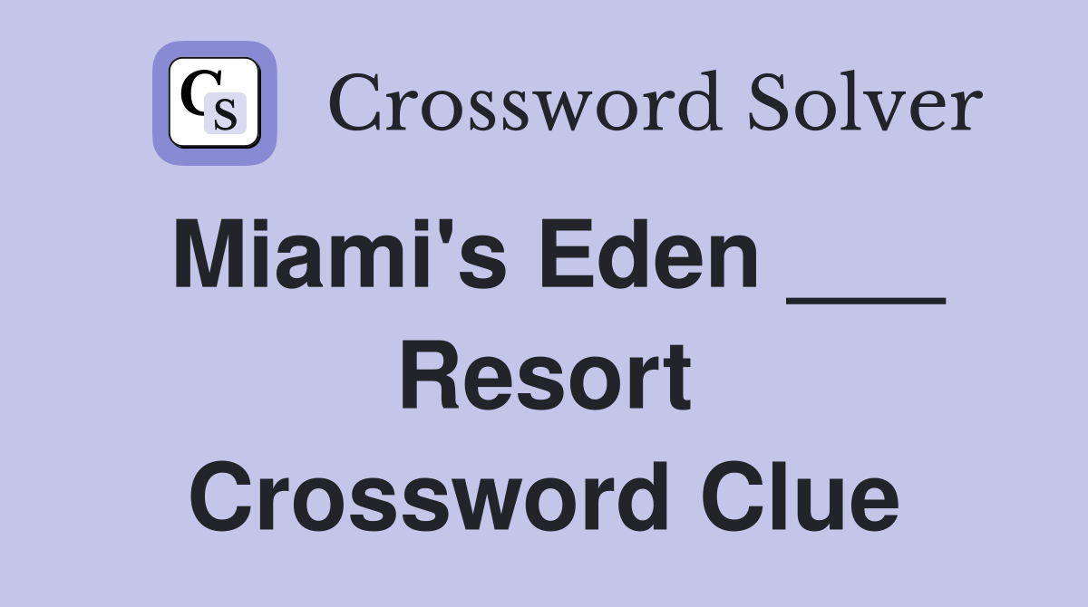 Miami's Eden ___ Resort Crossword Clue