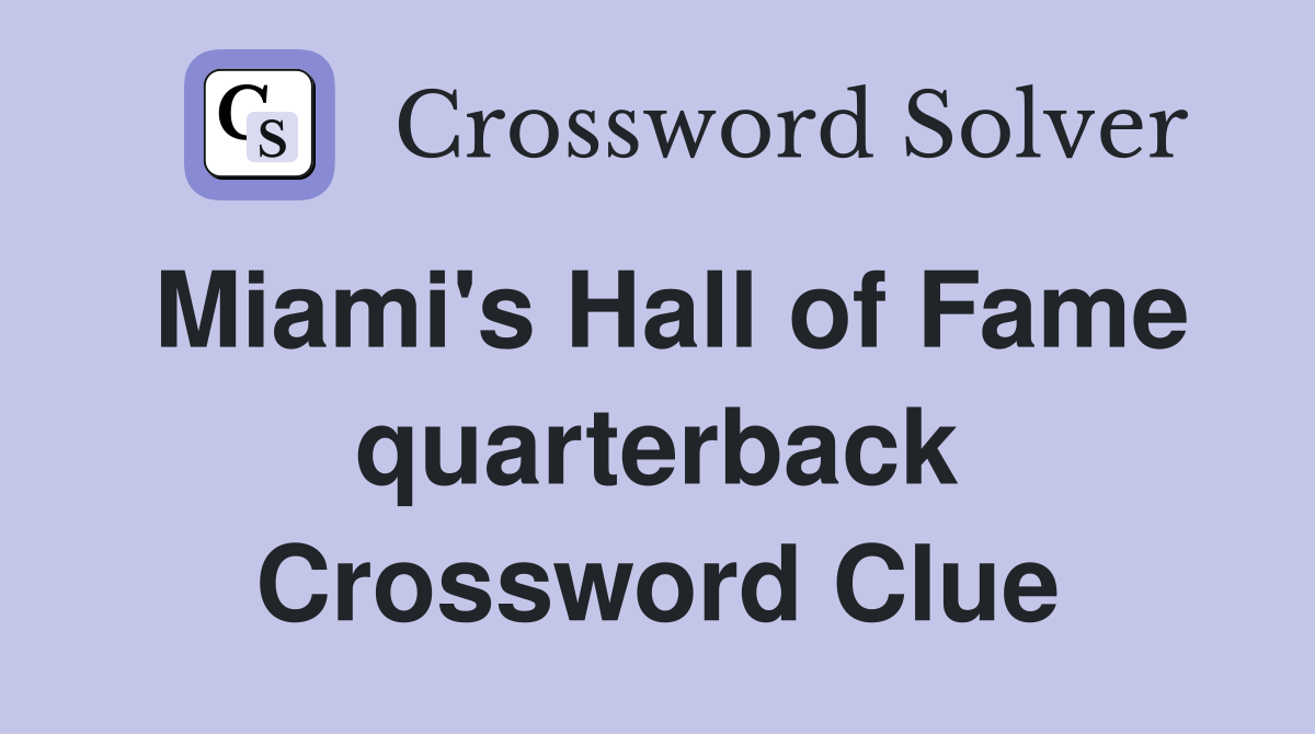 Miami's Hall of Fame quarterback Crossword Clue
