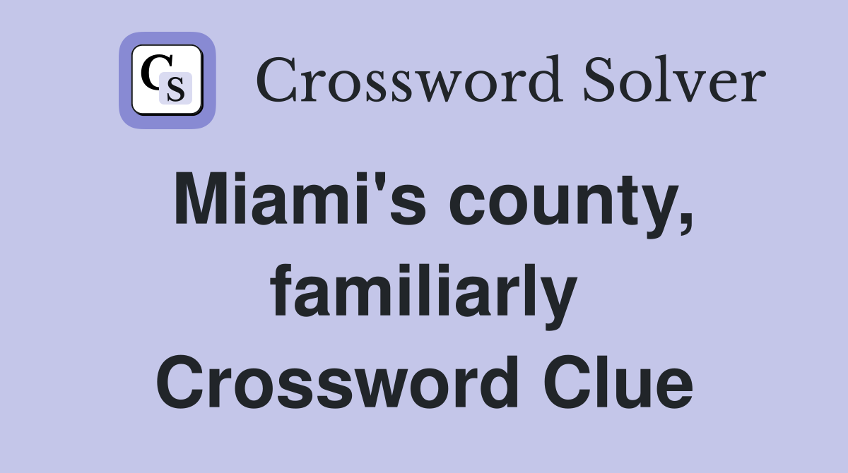 Miami's county, familiarly Crossword Clue