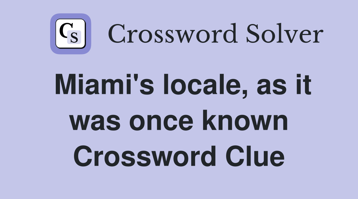 Miami's locale, as it was once known Crossword Clue