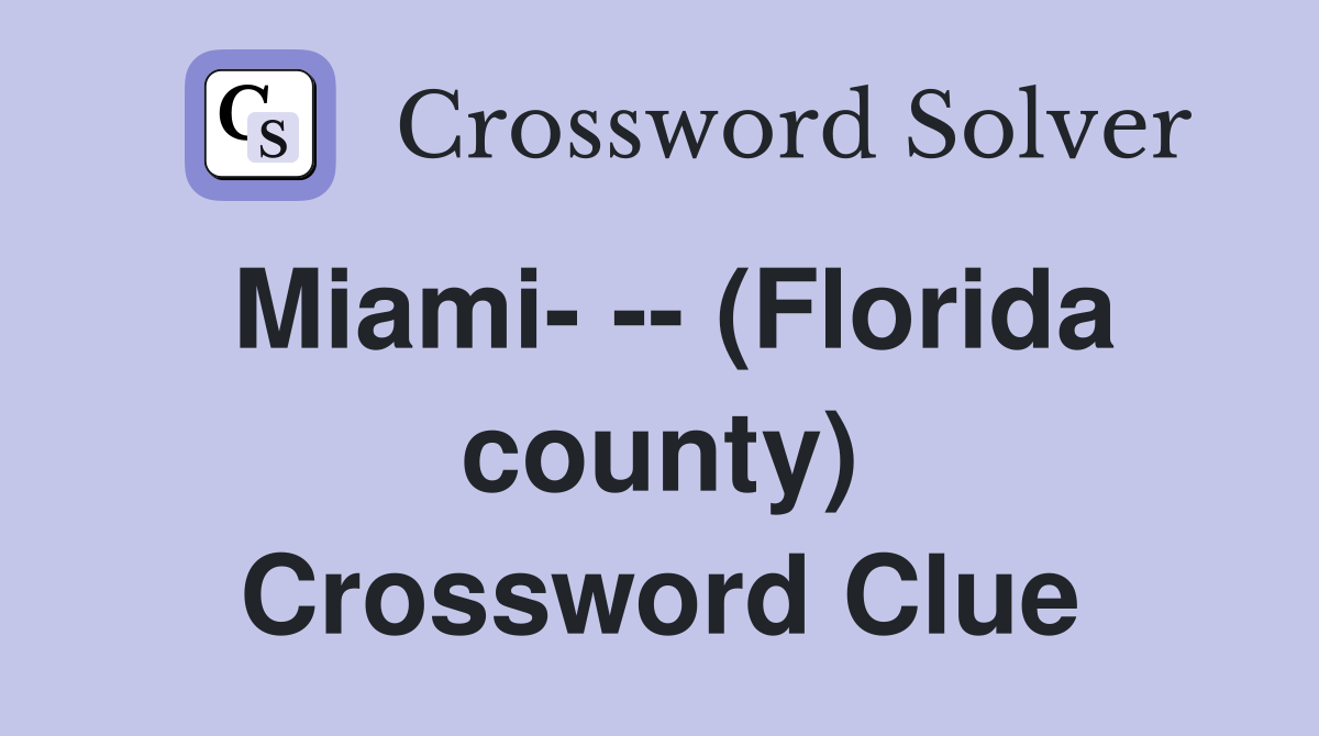 Miami- -- (Florida county) Crossword Clue
