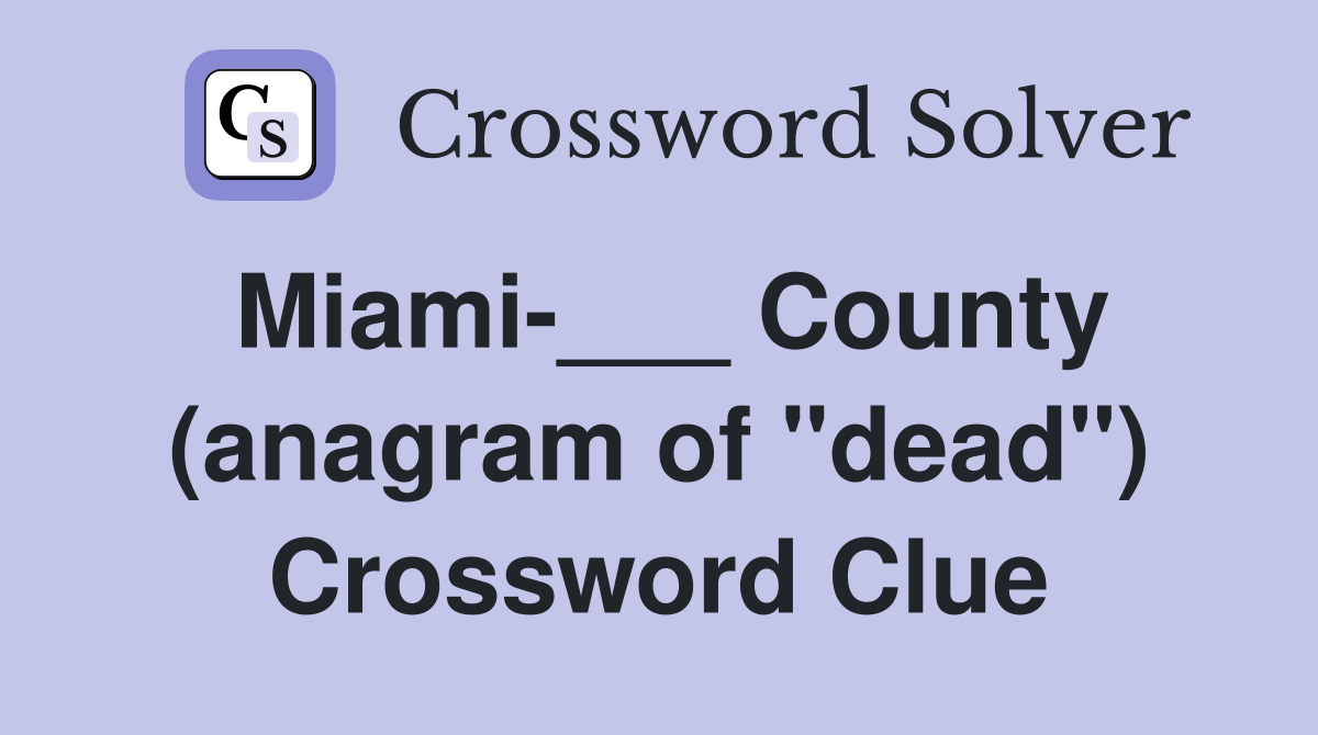 Miami-___ County (anagram of "dead") Crossword Clue