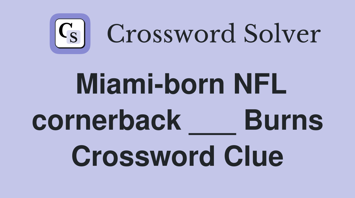 Miami-born NFL cornerback ___ Burns Crossword Clue