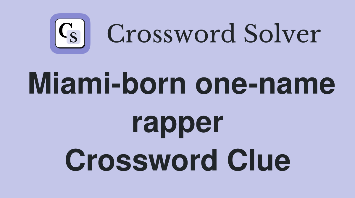Miami-born one-name rapper Crossword Clue