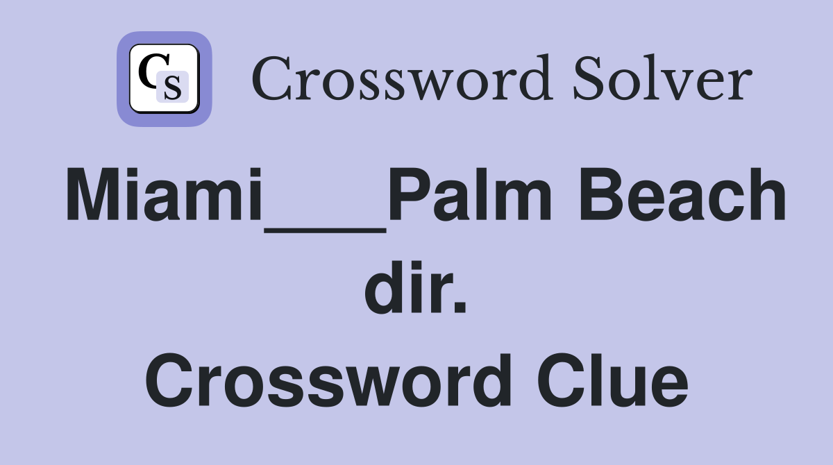Miami___Palm Beach dir. Crossword Clue