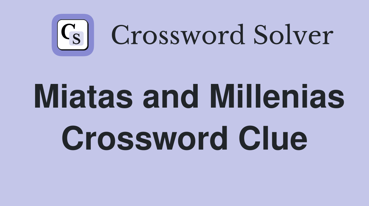 Miatas and Millenias Crossword Clue