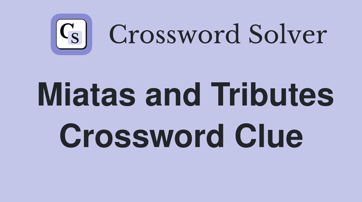 Miatas and Tributes Crossword Clue