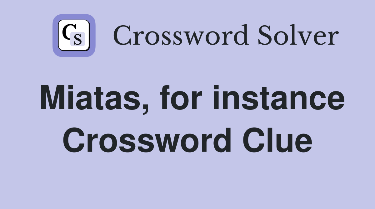Miatas, for instance Crossword Clue