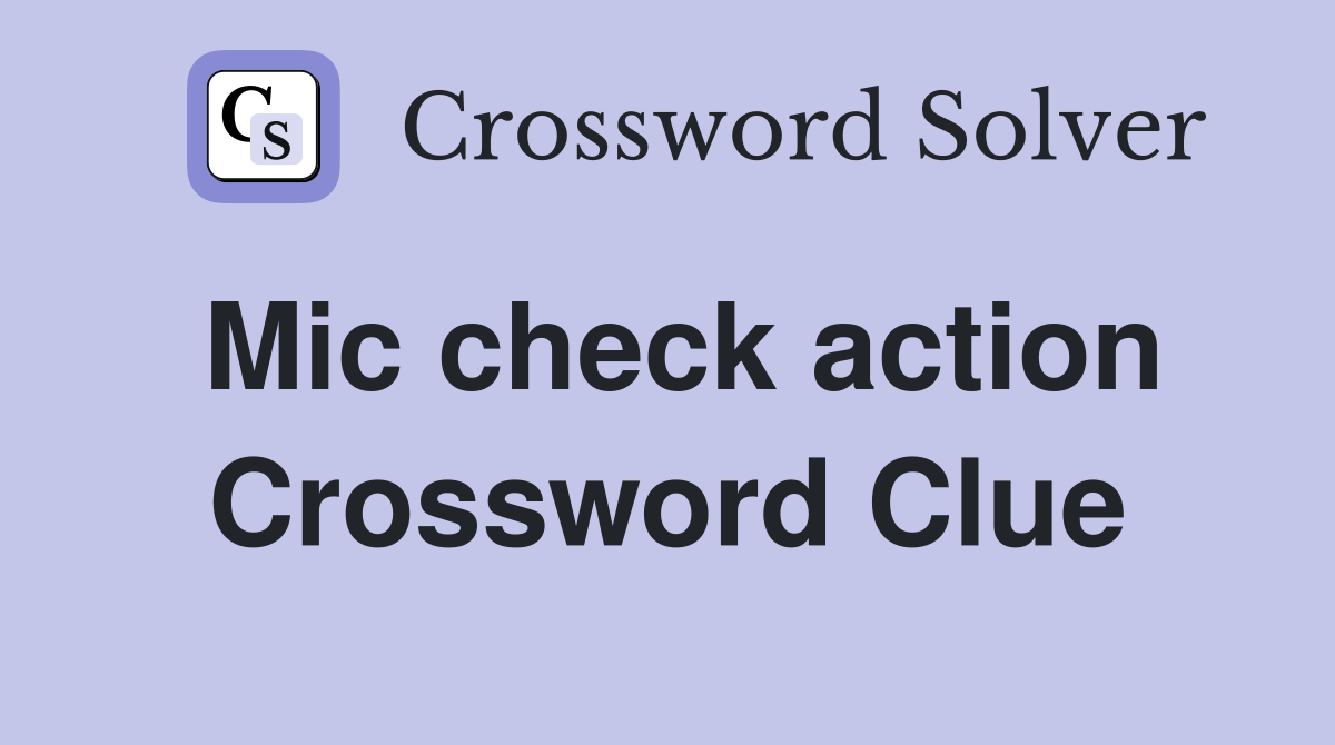 Mic check action Crossword Clue