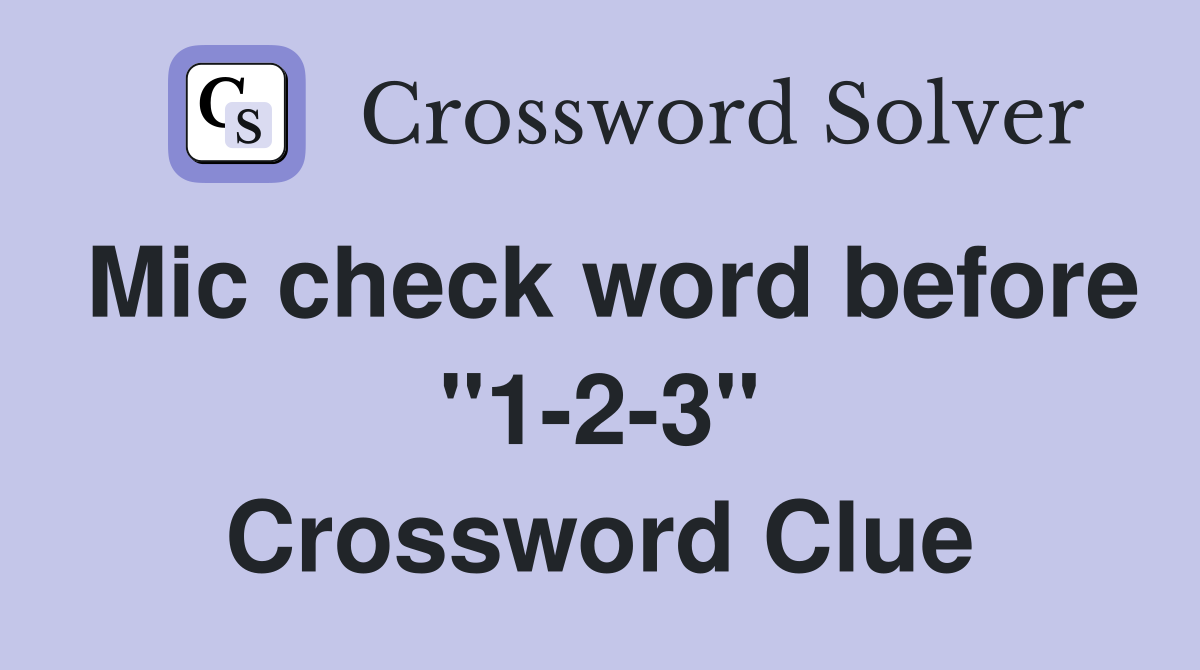 Mic check word before "1-2-3" Crossword Clue