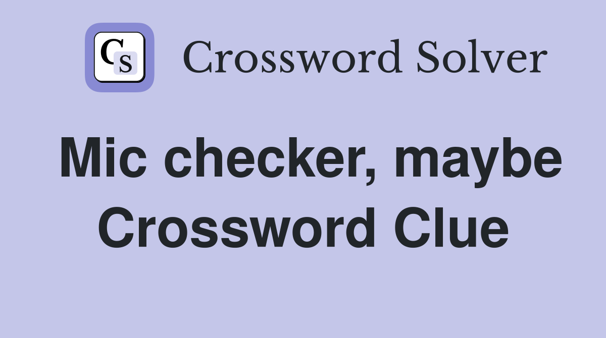 Mic checker, maybe Crossword Clue