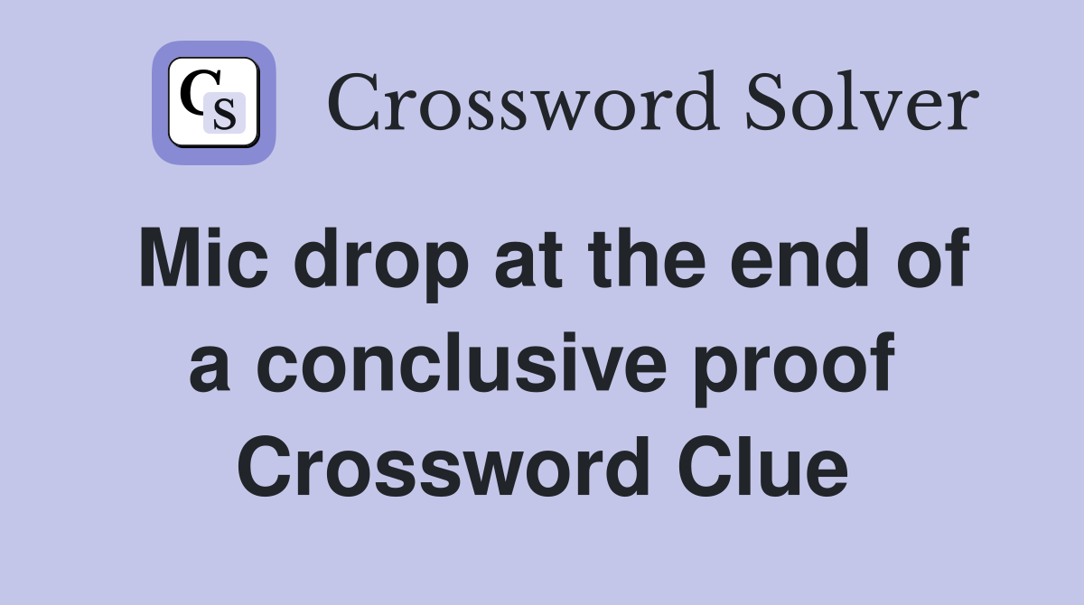 Mic drop at the end of a conclusive proof Crossword Clue