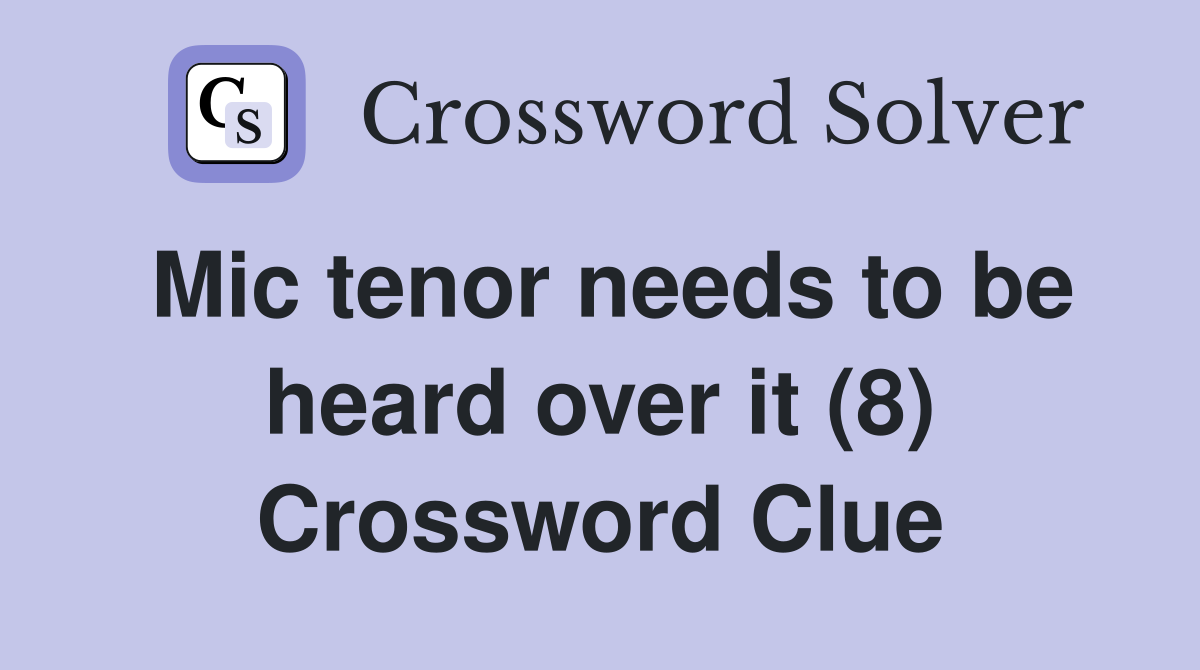 Mic tenor needs to be heard over it (8) Crossword Clue