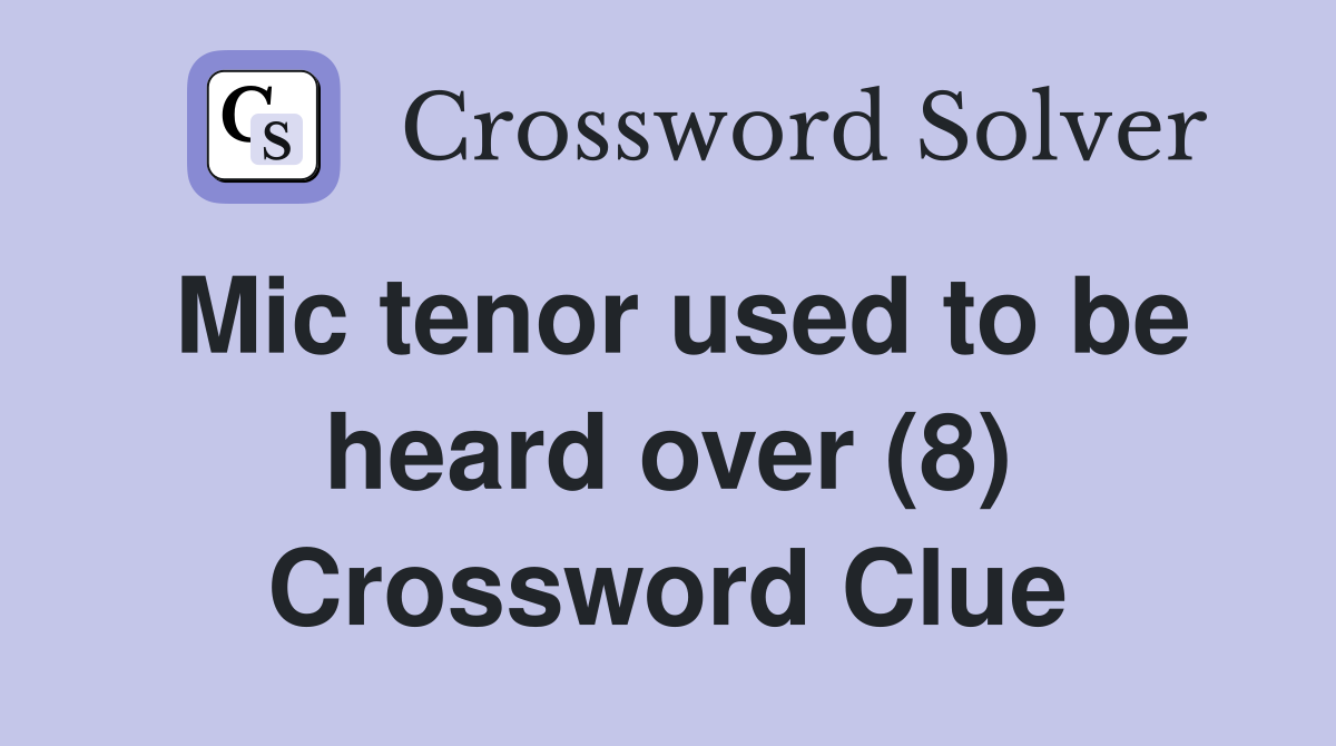 Mic tenor used to be heard over (8) Crossword Clue