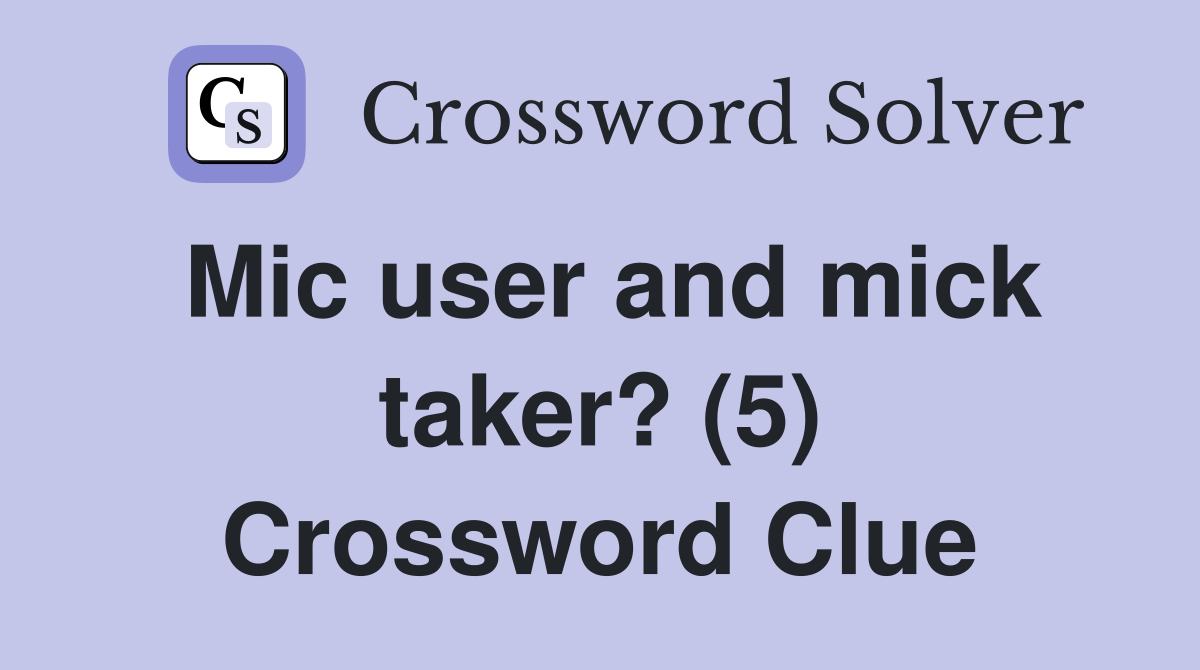 Mic user and mick taker? (5) Crossword Clue