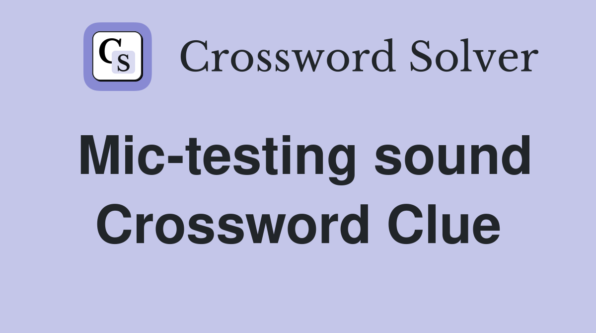 Mic-testing sound Crossword Clue