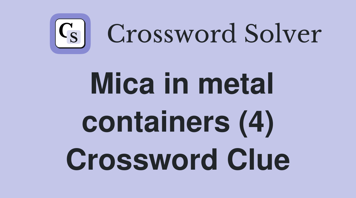 Mica in metal containers (4) Crossword Clue
