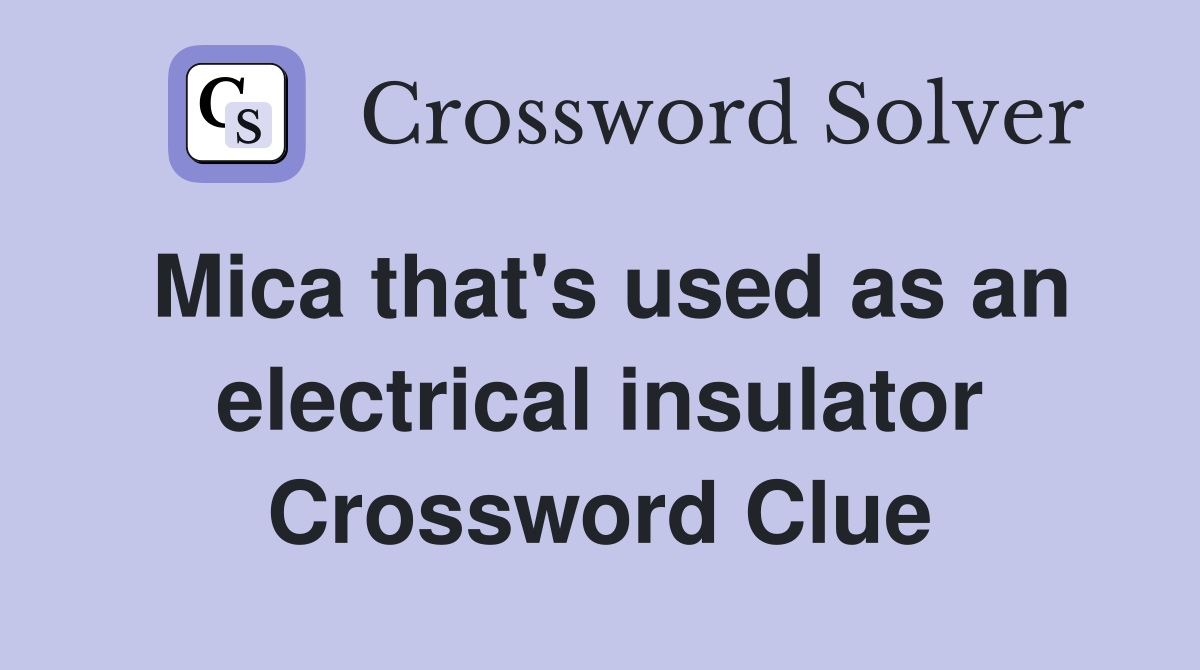 Mica that's used as an electrical insulator Crossword Clue