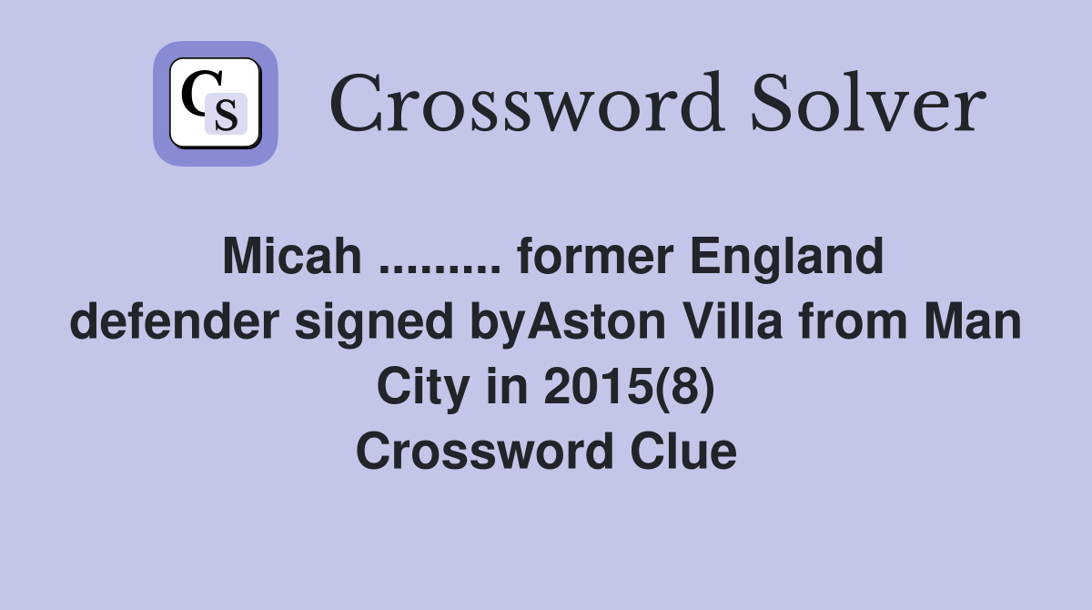 Micah ......... former England defender signed byAston Villa from Man City in 2015(8) Crossword Clue