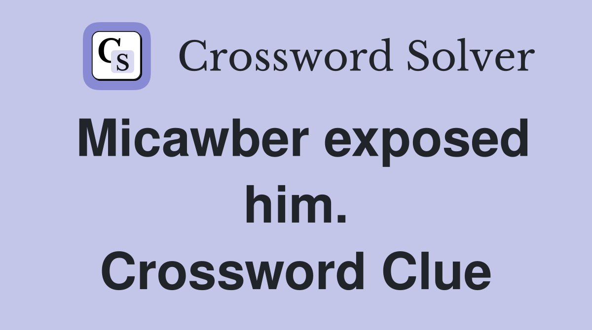 Micawber exposed him. Crossword Clue