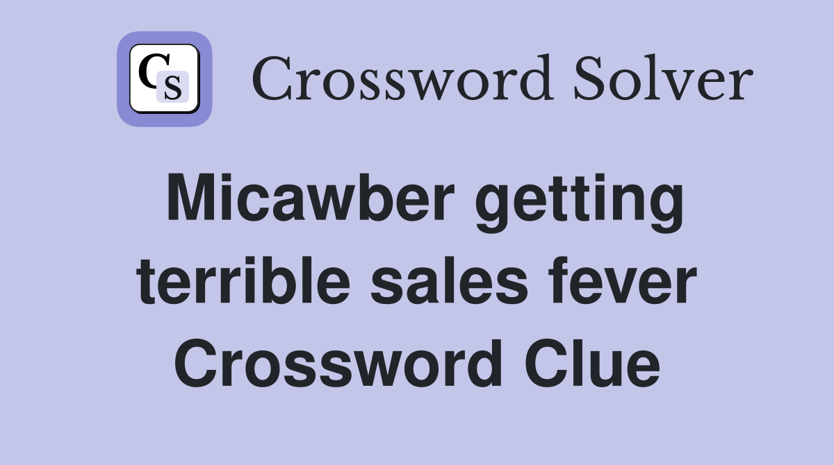 Micawber getting terrible sales fever Crossword Clue