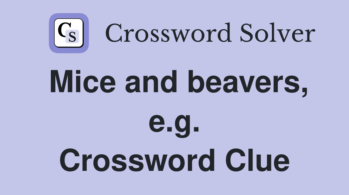 Mice and beavers, e.g. Crossword Clue