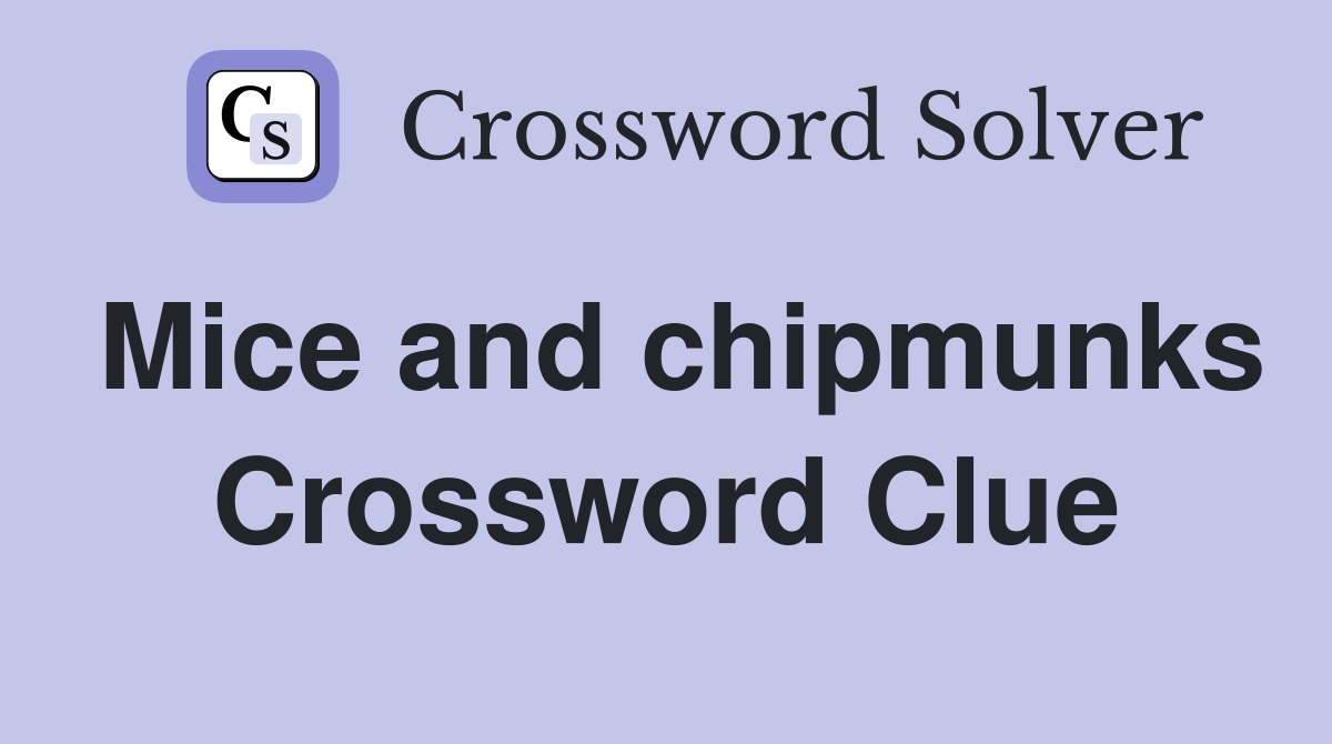 Mice and chipmunks Crossword Clue