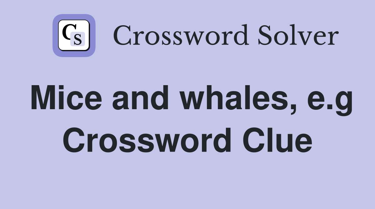 Mice and whales, e.g Crossword Clue