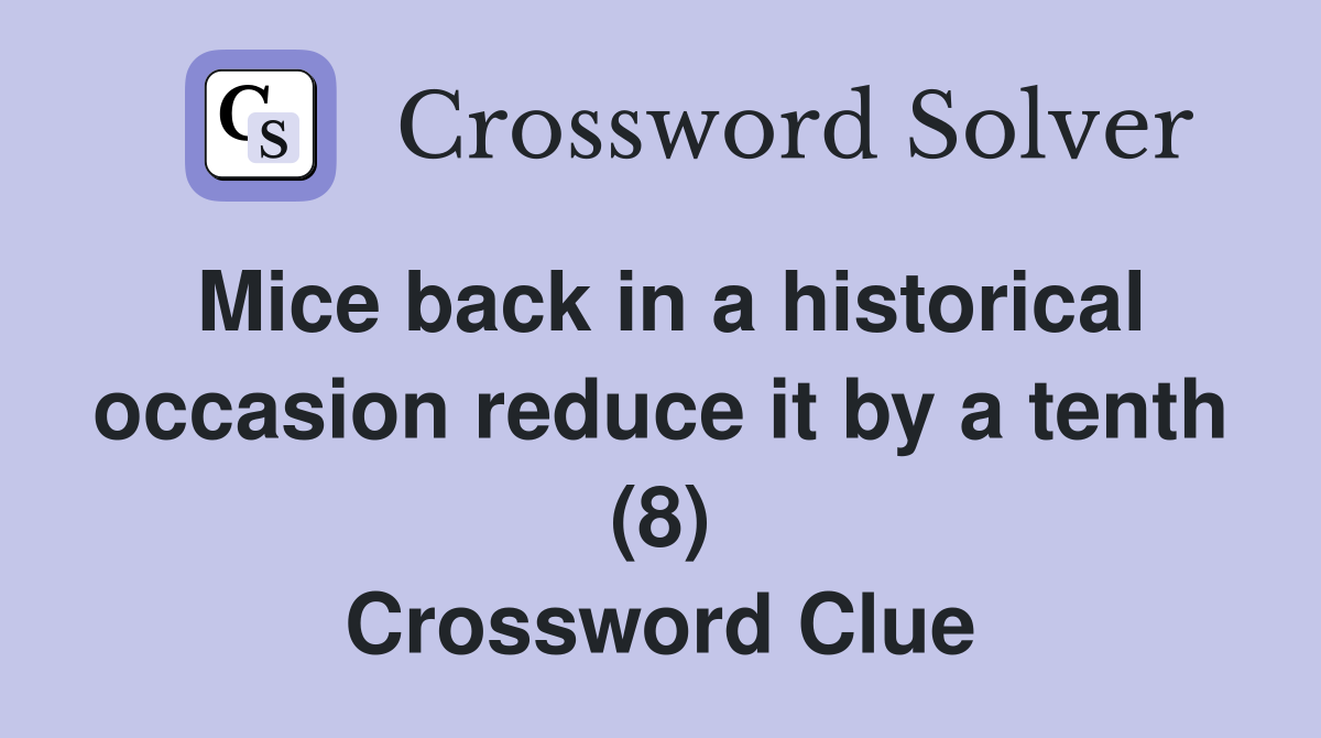 Mice back in a historical occasion reduce it by a tenth (8) Crossword Clue