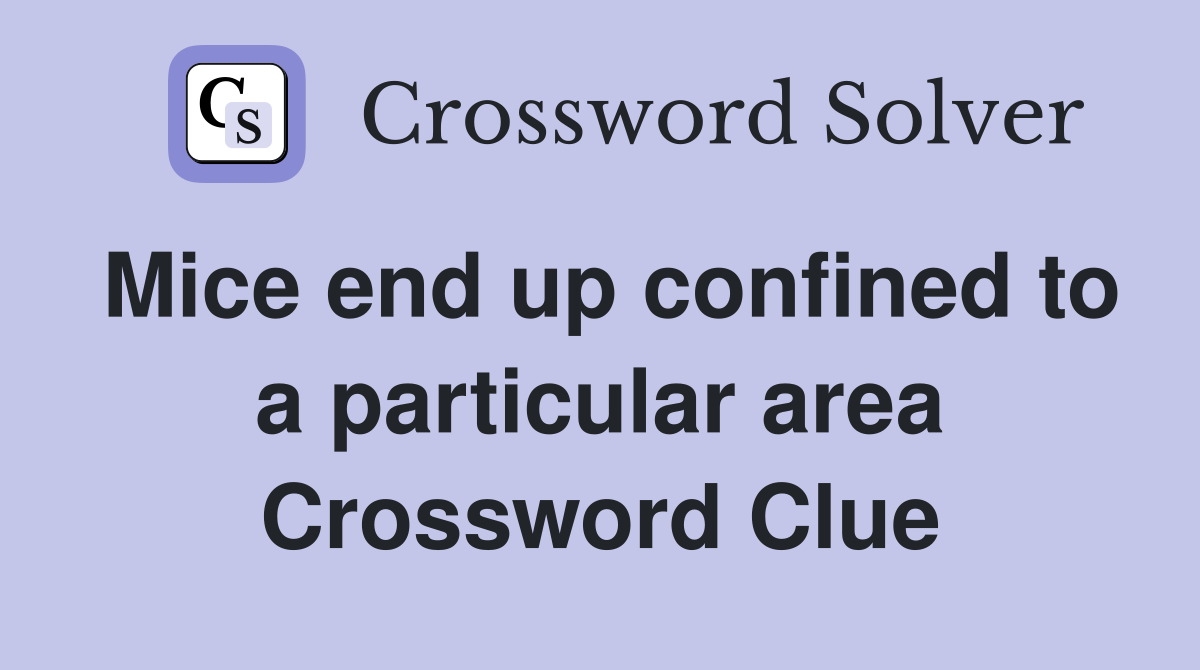 Mice end up confined to a particular area Crossword Clue