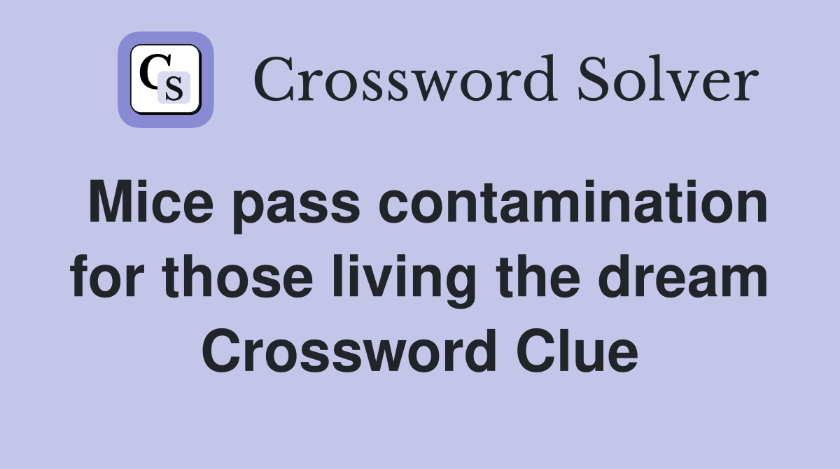 Mice pass contamination for those living the dream Crossword Clue
