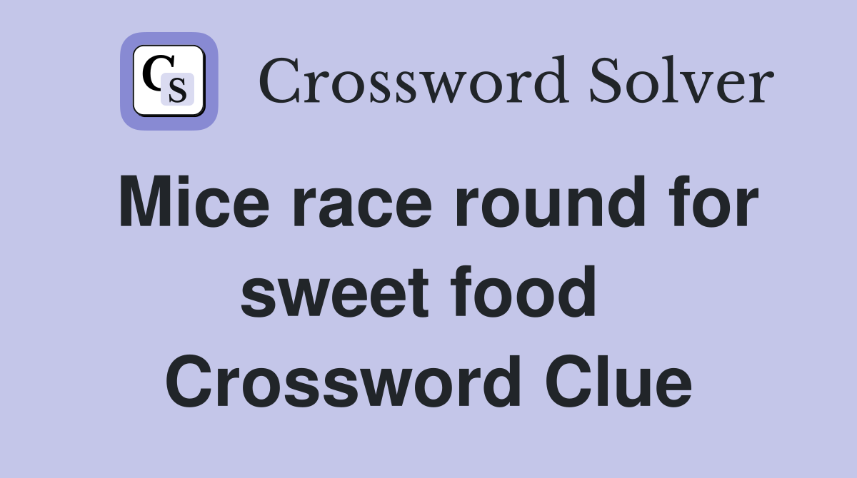 Mice race round for sweet food  Crossword Clue