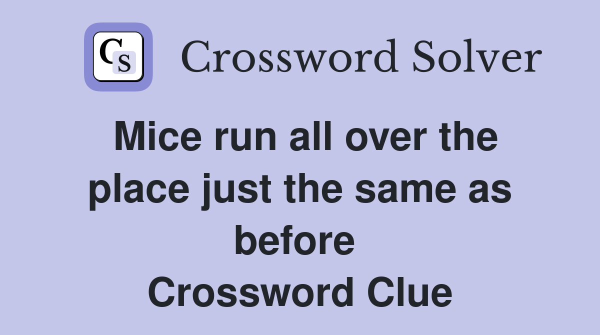 Mice run all over the place just the same as before  Crossword Clue