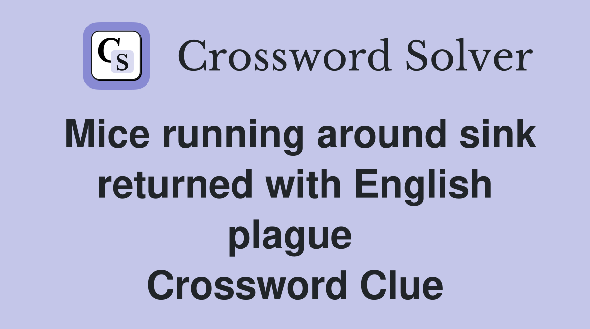 Mice running around sink returned with English plague  Crossword Clue