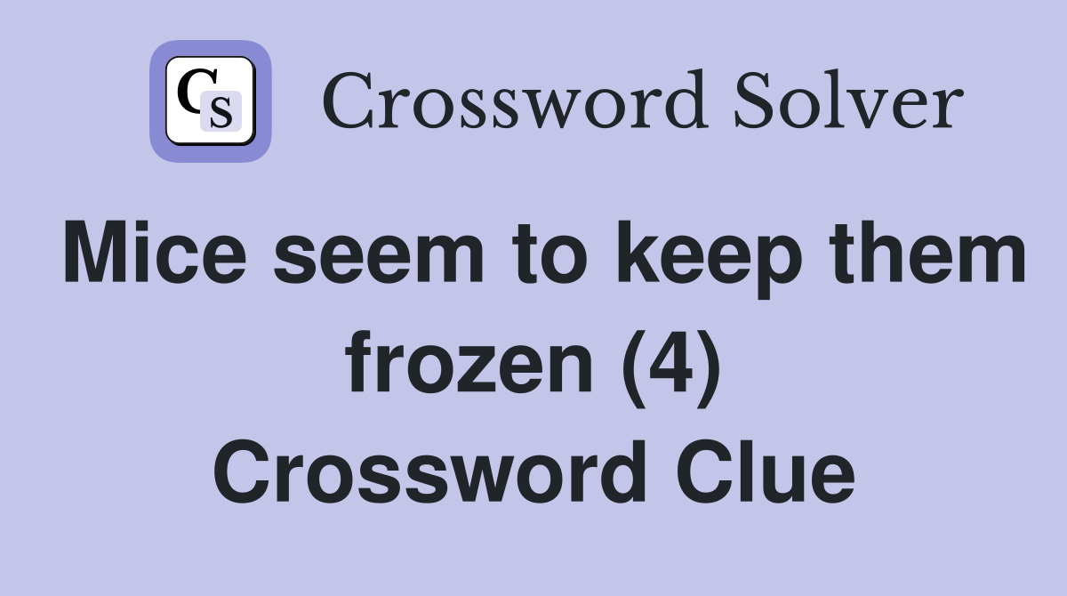 Mice seem to keep them frozen (4) Crossword Clue