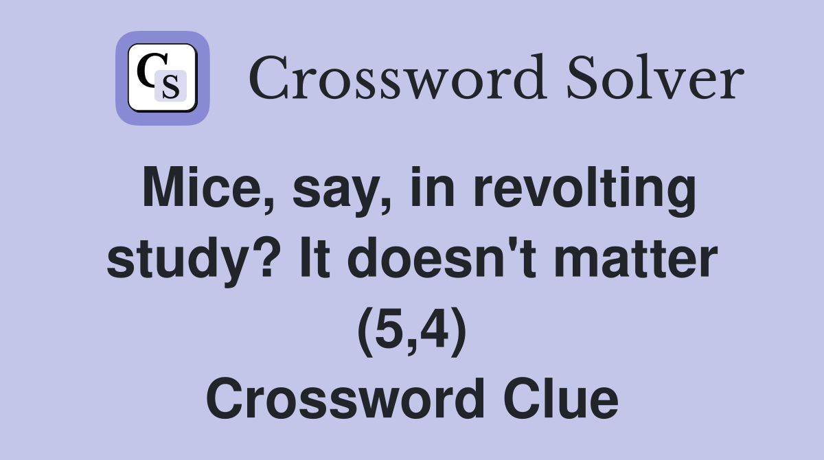 Mice, say, in revolting study? It doesn't matter (5,4) Crossword Clue