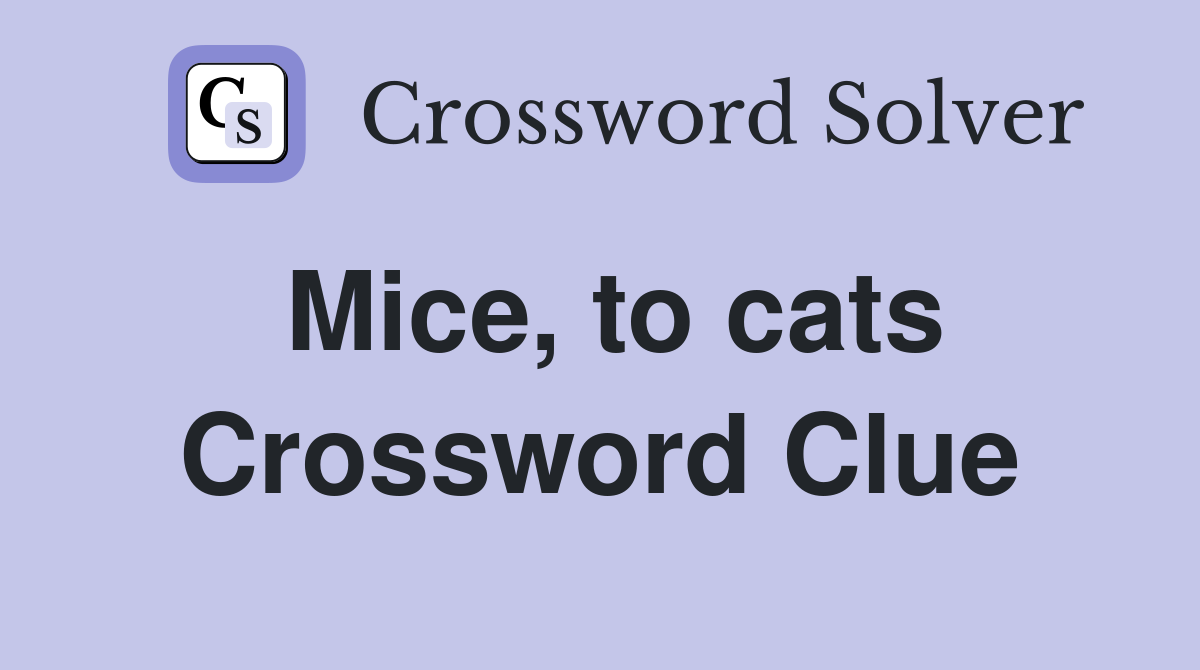 Mice, to cats Crossword Clue