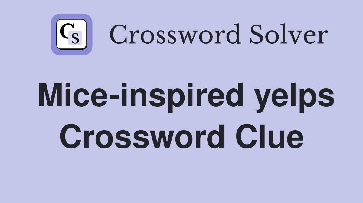 Mice-inspired yelps Crossword Clue