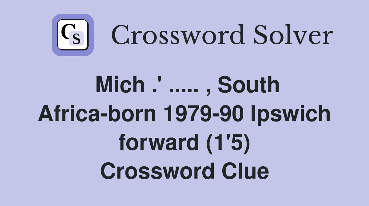 Mich .' ..... , South Africa-born 1979-90 Ipswich forward (1'5) Crossword Clue