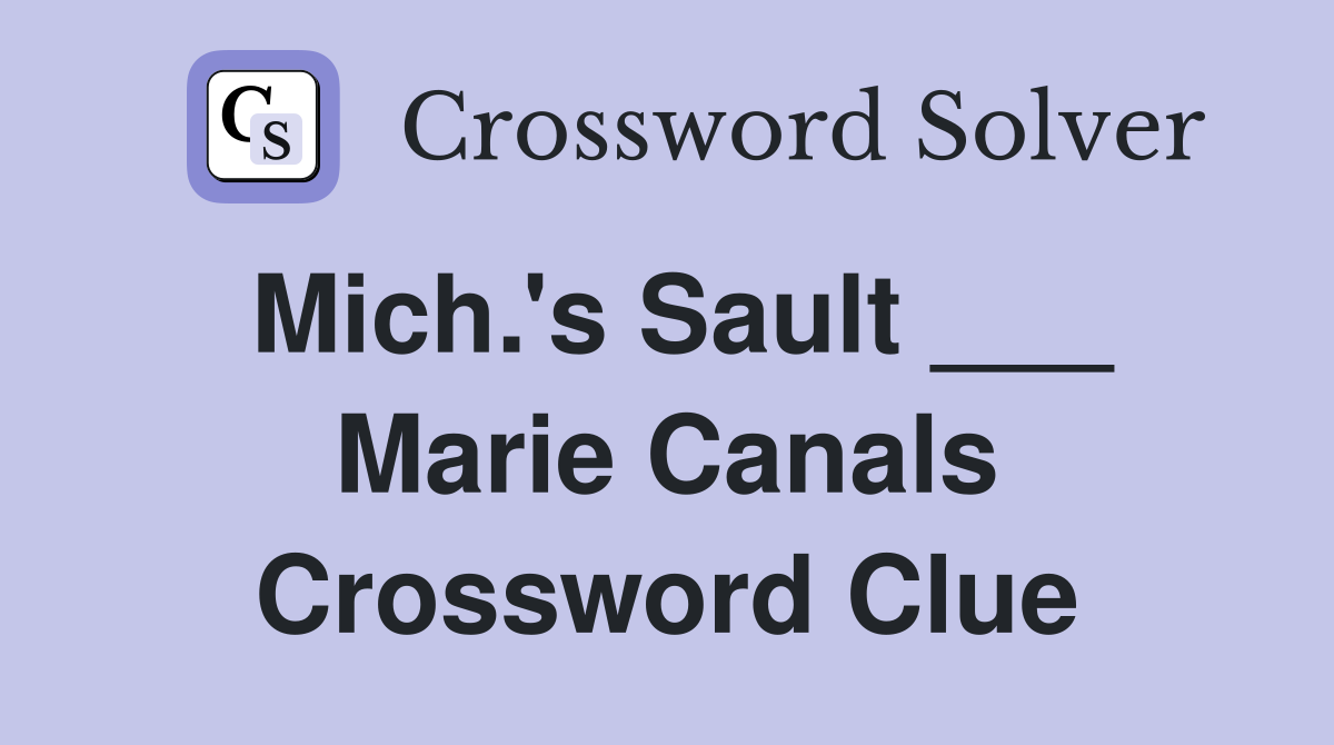 Mich.'s Sault ___ Marie Canals Crossword Clue
