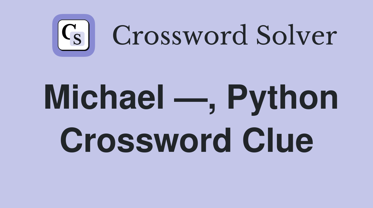 Michael —, Python Crossword Clue
