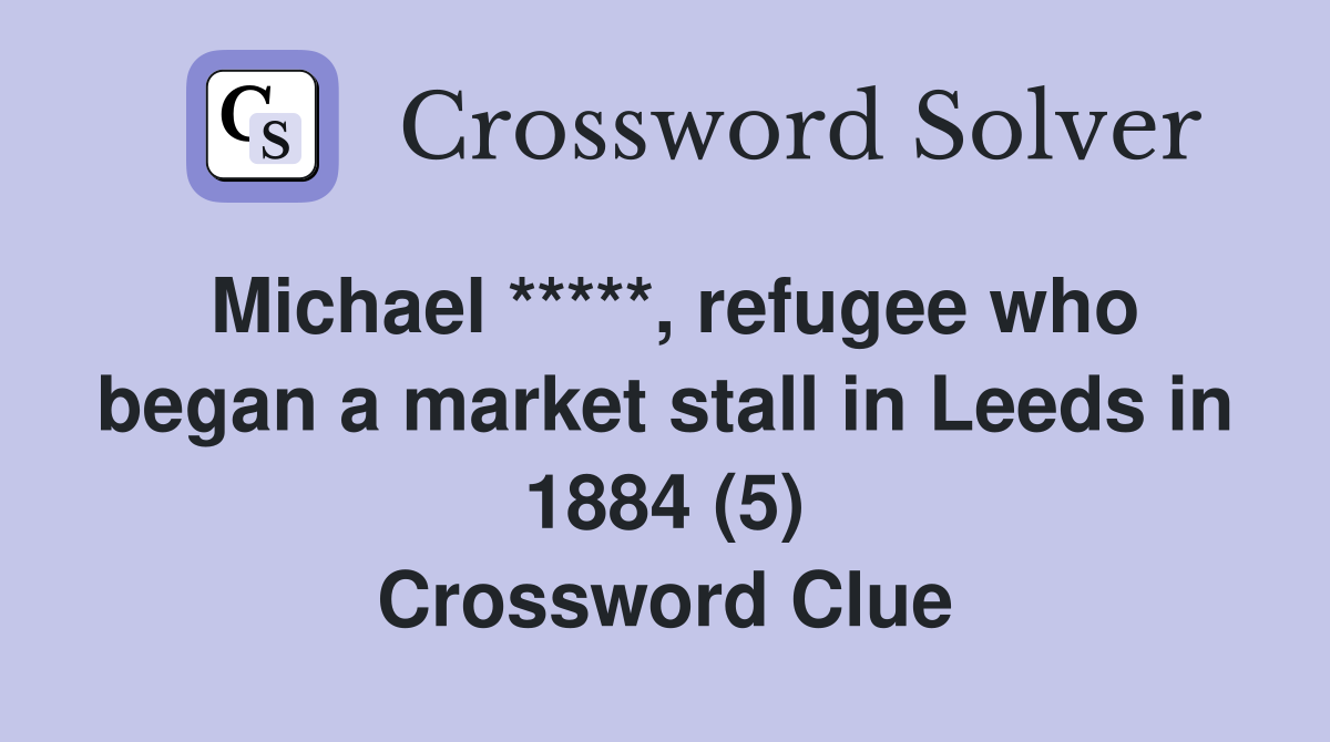 Michael *****, refugee who began a market stall in Leeds in 1884 (5) Crossword Clue