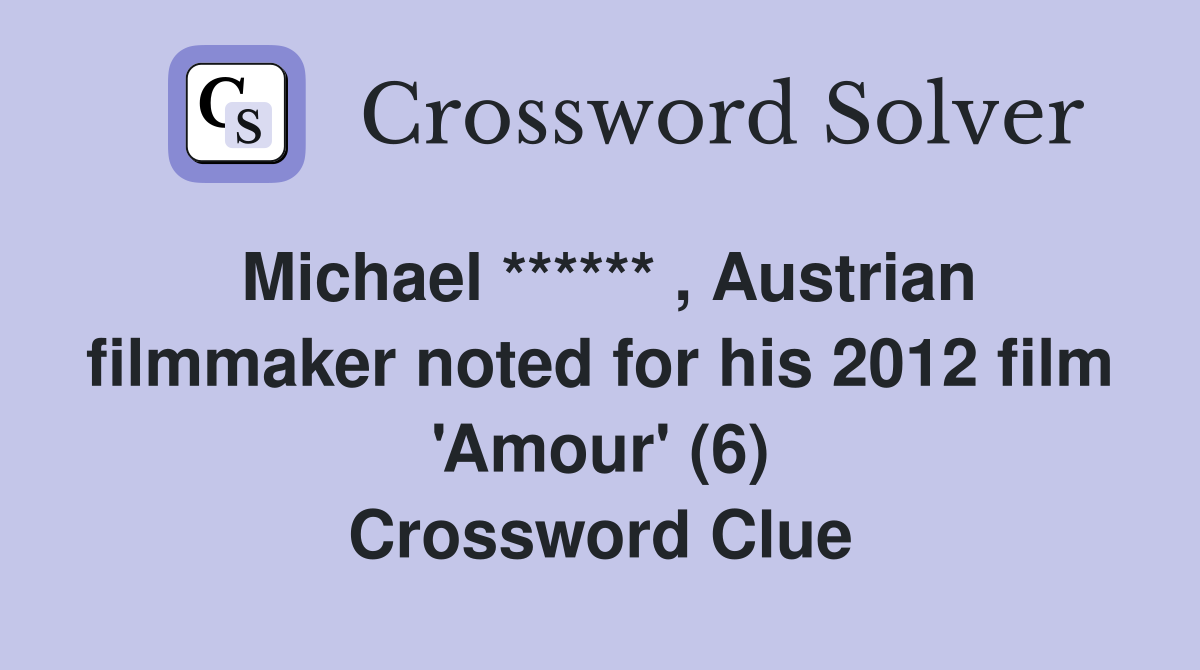 Michael ****** , Austrian filmmaker noted for his 2012 film 'Amour' (6) Crossword Clue